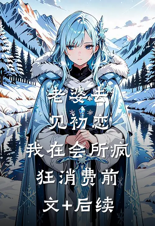 老婆去见初恋，我在会所疯狂消费前文+后续