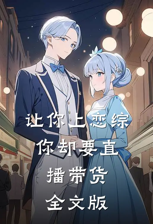 让你上恋综，你却要直播带货全文版