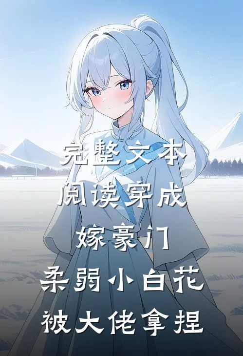 完整文本阅读穿成嫁豪门，柔弱小白花被大佬拿捏