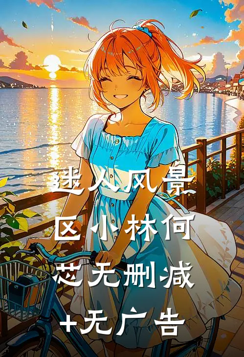 迷人风景区小林何芯无删减+无广告