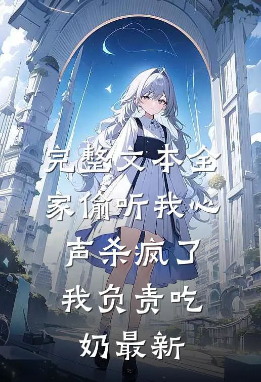 完整文本全家偷听我心声杀疯了,我负责吃奶最新