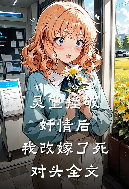 灵堂撞破奸情后，我改嫁了死对头全文