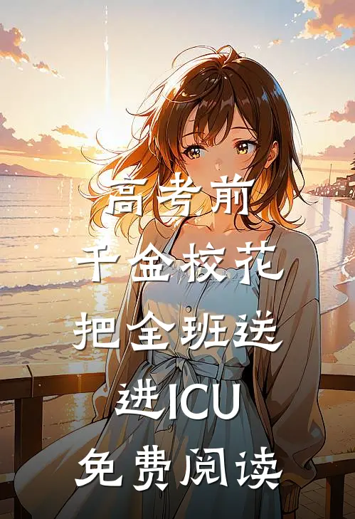 高考前，千金校花把全班送进ICU免费阅读