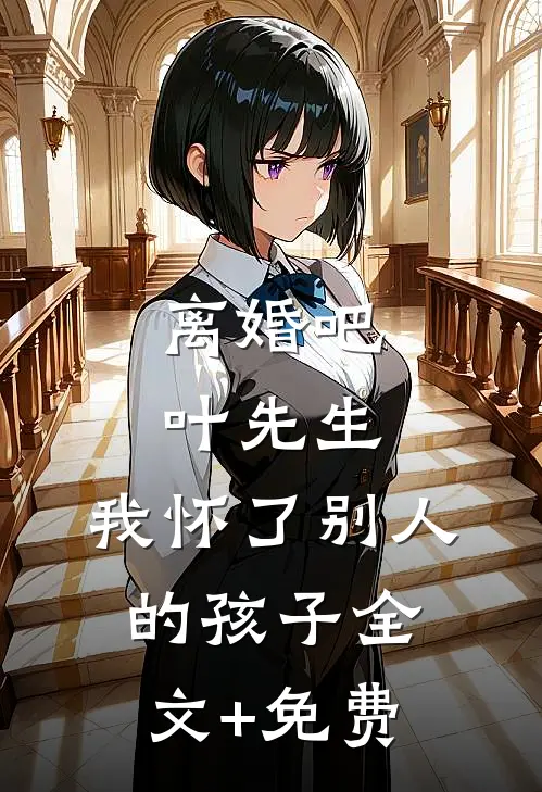 离婚吧叶先生，我怀了别人的孩子全文+免费
