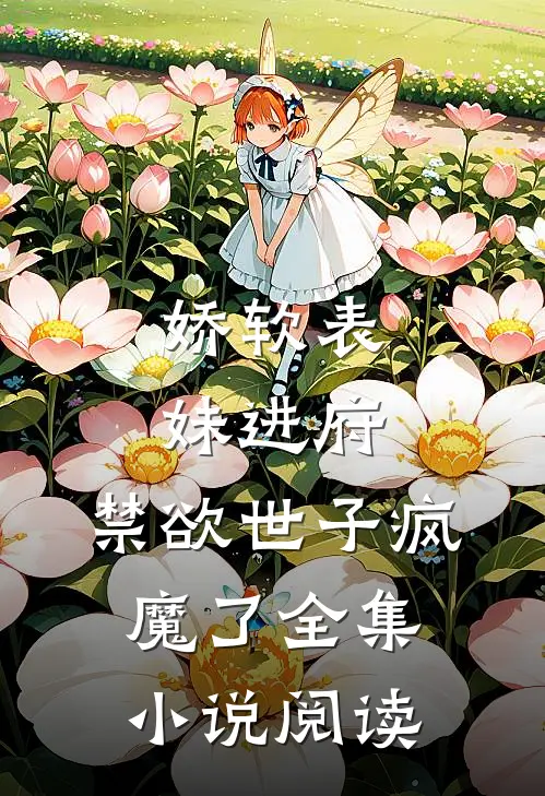 娇软表妹进府：禁欲世子疯魔了全集小说阅读