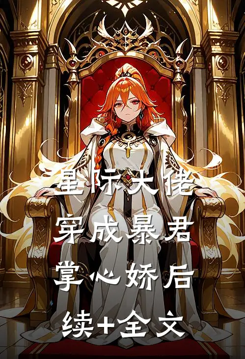 星际大佬穿成暴君掌心娇后续+全文