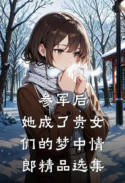 参军后，她成了贵女们的梦中情郎精品选集