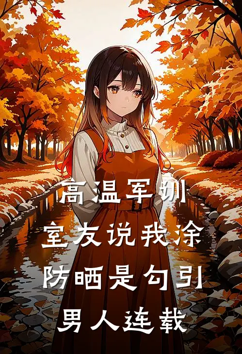 高温军训，室友说我涂防晒是勾引男人连载