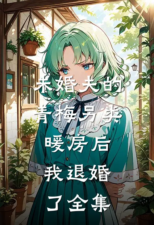 未婚夫的青梅另类暖房后，我退婚了全集