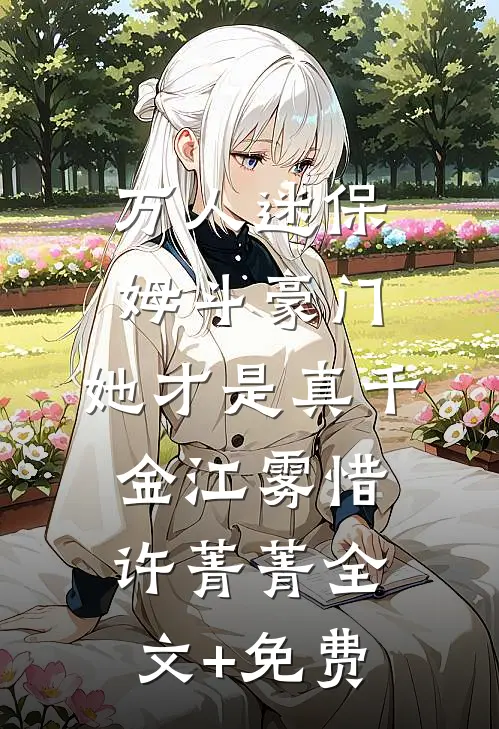 万人迷保姆斗豪门，她才是真千金江雾惜许菁菁全文+免费
