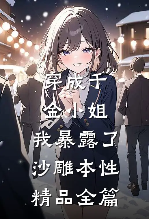 穿成千金小姐，我暴露了沙雕本性精品全篇