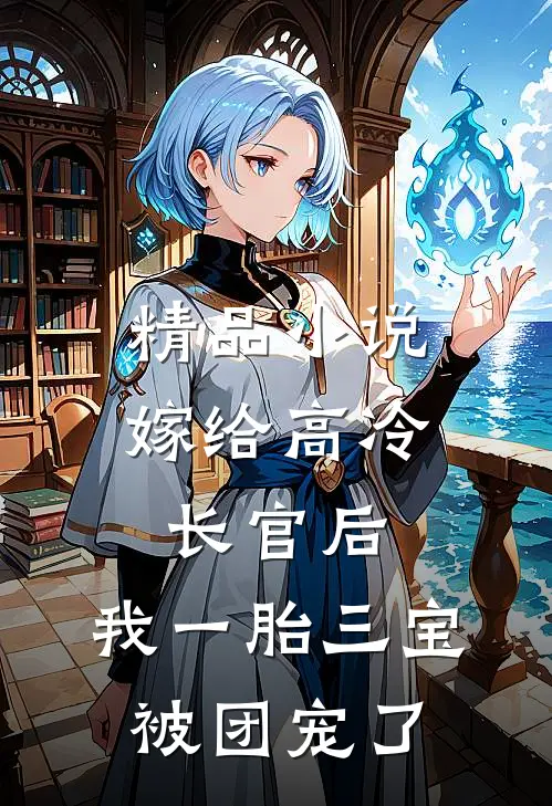 精品小说嫁给高冷长官后，我一胎三宝被团宠了