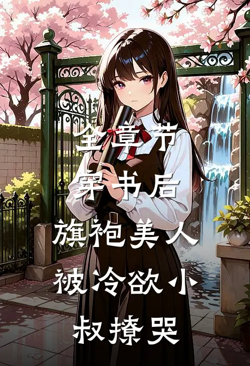 全章节穿书后，旗袍美人被冷欲小叔撩哭
