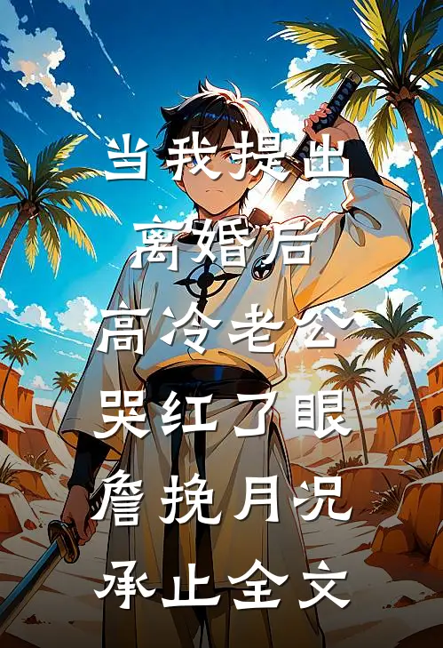 当我提出离婚后，高冷老公哭红了眼詹挽月况承止全文