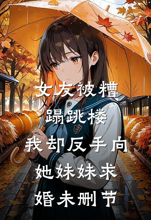 女友被糟蹋跳楼，我却反手向她妹妹求婚未删节