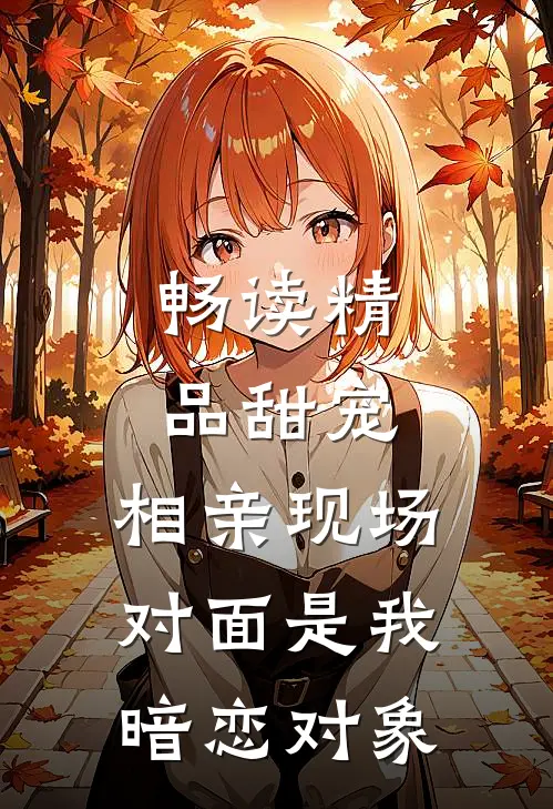 畅读精品甜宠：相亲现场，对面是我暗恋对象