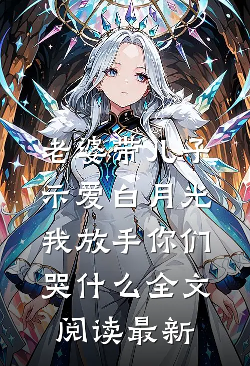 老婆带儿子示爱白月光，我放手你们哭什么全文阅读最新
