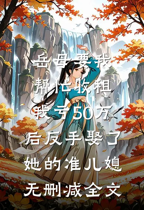 岳母要我帮忙收租，我亏50万后反手娶了她的准儿媳无删减全文