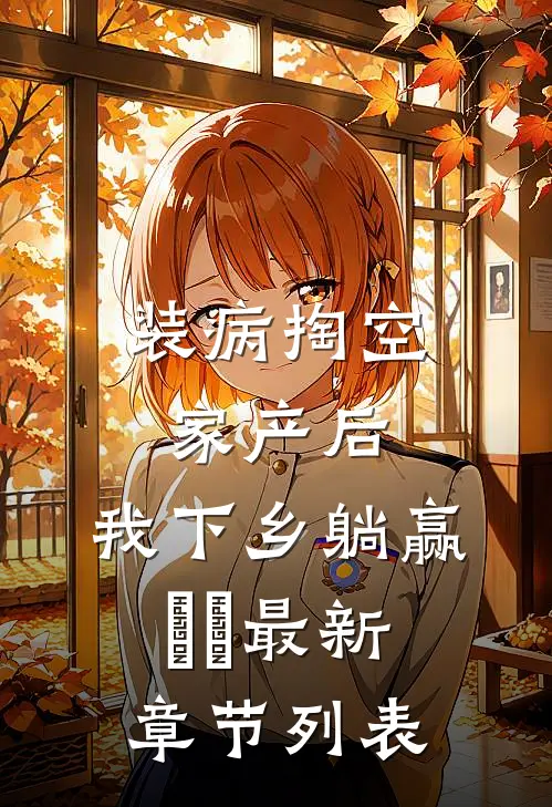 装病掏空家产后，我下乡躺赢​​最新章节列表