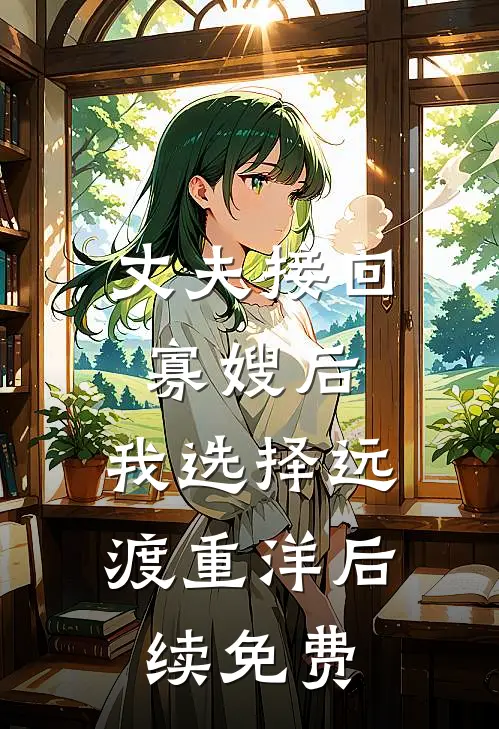 丈夫接回寡嫂后，我选择远渡重洋后续免费