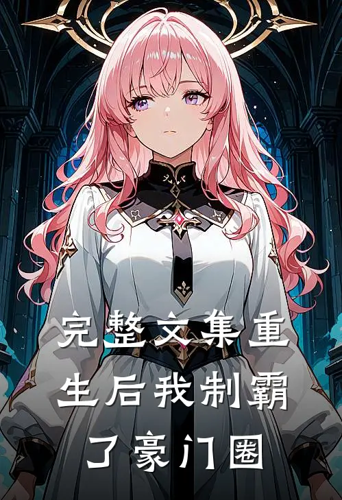 完整文集重生后我制霸了豪门圈
