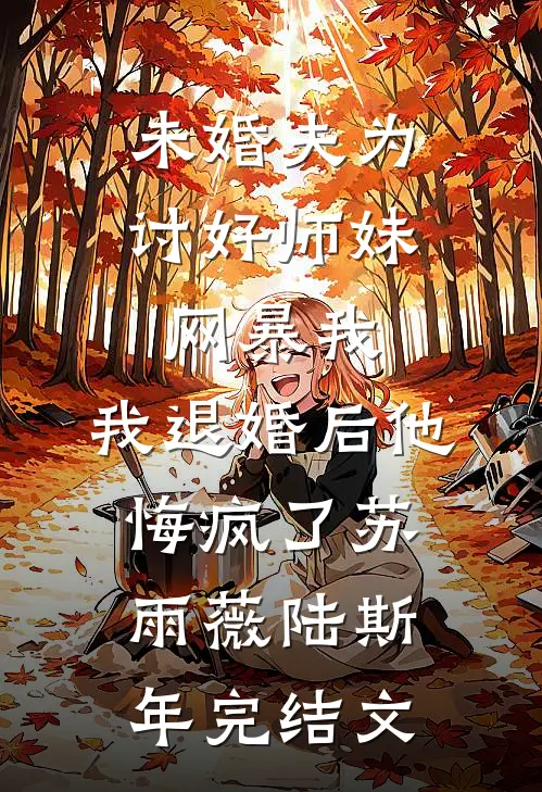 未婚夫为讨好师妹网暴我，我退婚后他悔疯了苏雨薇陆斯年完结文