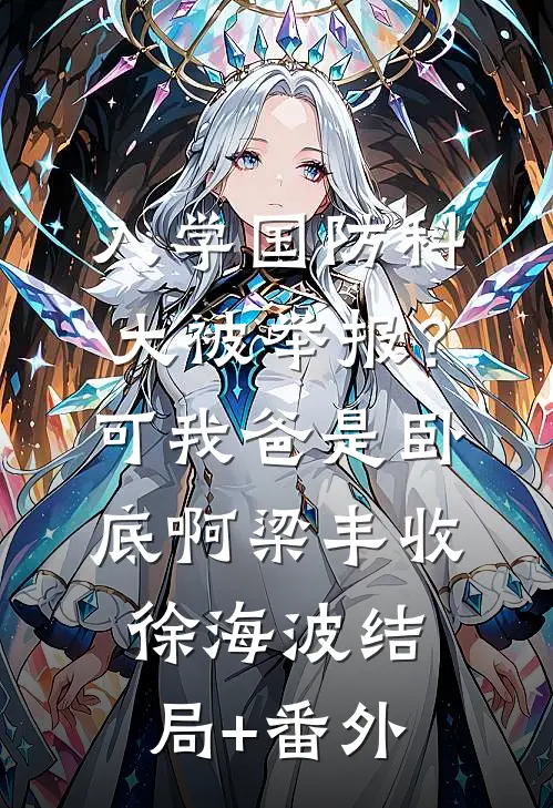 入学国防科大被举报？可我爸是卧底啊梁丰收徐海波结局+番外