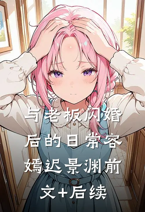 与老板闪婚后的日常容嫣迟景渊前文+后续