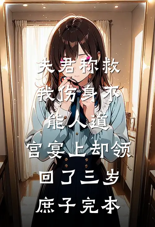 夫君称救我伤身不能人道，宫宴上却领回了三岁庶子完本