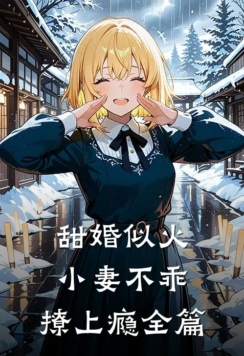 甜婚似火：小妻不乖，撩上瘾全篇