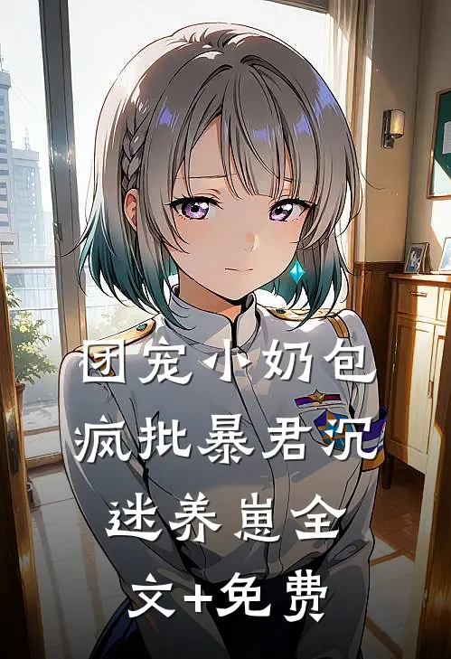 团宠小奶包，疯批暴君沉迷养崽全文+免费