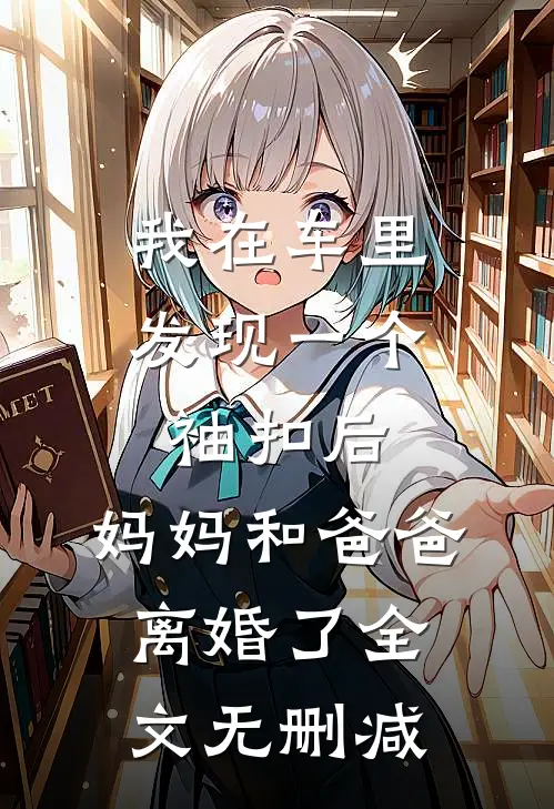 我在车里发现一个袖扣后，妈妈和爸爸离婚了全文无删减