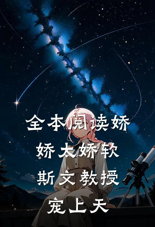 全本阅读娇娇太娇软，斯文教授宠上天