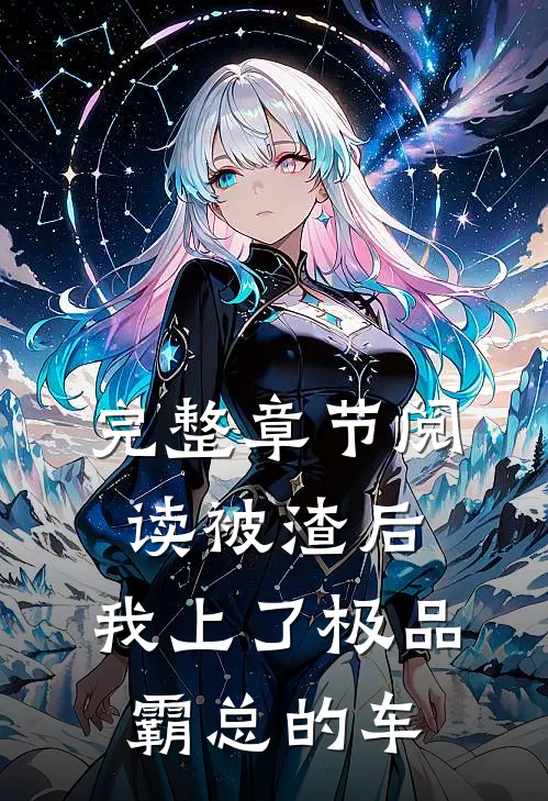 完整章节阅读被渣后，我上了极品霸总的车