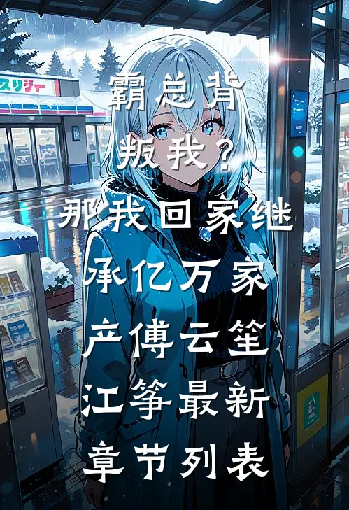 霸总背叛我？那我回家继承亿万家产傅云笙江筝最新章节列表