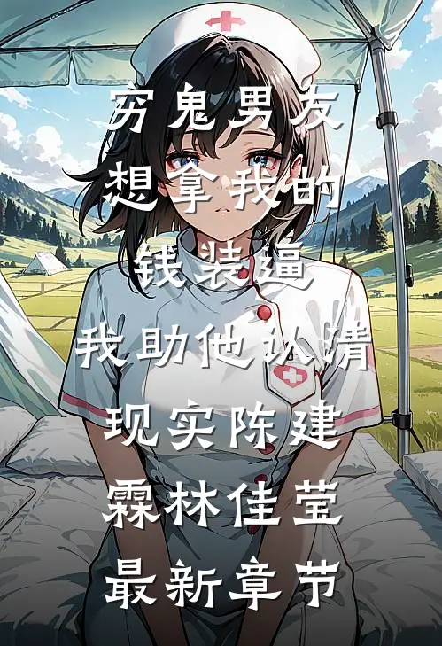 穷鬼男友想拿我的钱装逼，我助他认清现实陈建霖林佳莹最新章节