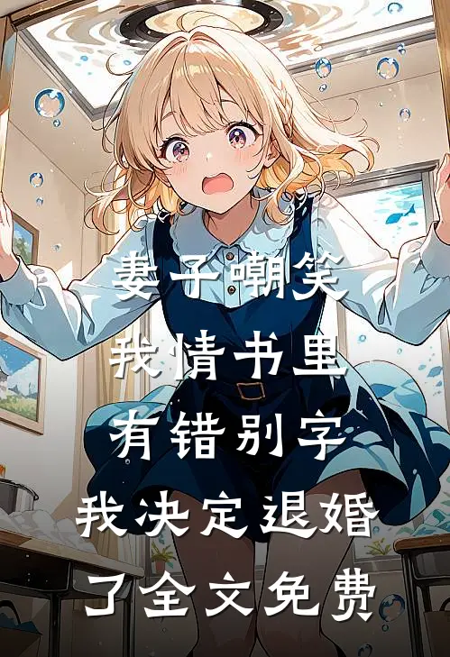 妻子嘲笑我情书里有错别字，我决定退婚了全文免费