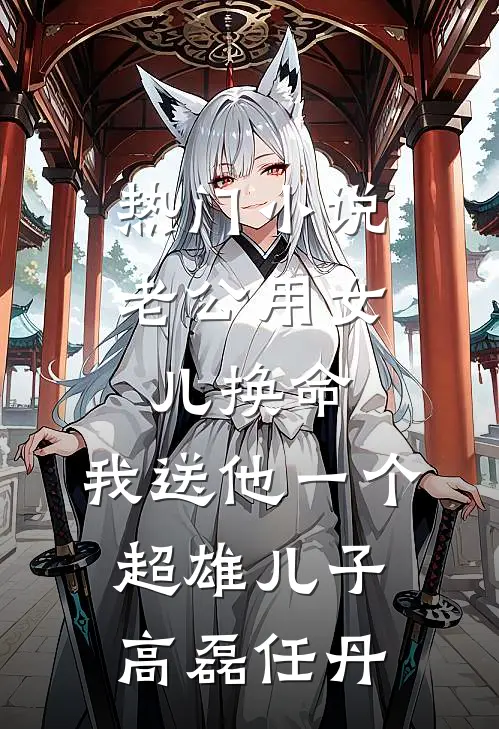 热门小说老公用女儿换命，我送他一个超雄儿子高磊任丹