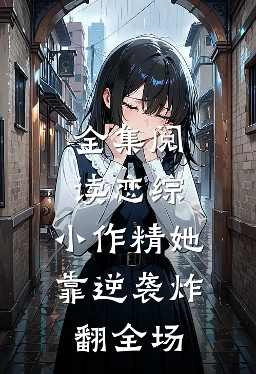 全集阅读恋综：小作精她靠逆袭炸翻全场