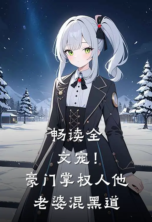 畅读全文宠！豪门掌权人他老婆混黑道