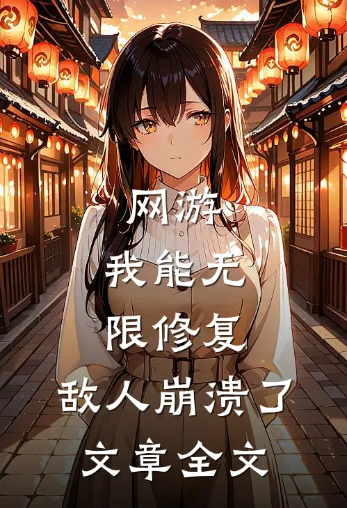 网游：我能无限修复，敌人崩溃了文章全文