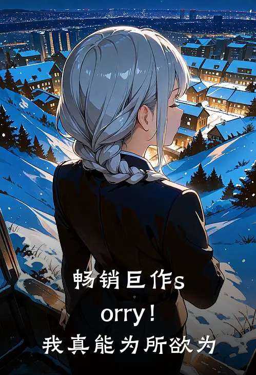 畅销巨作sorry！我真能为所欲为