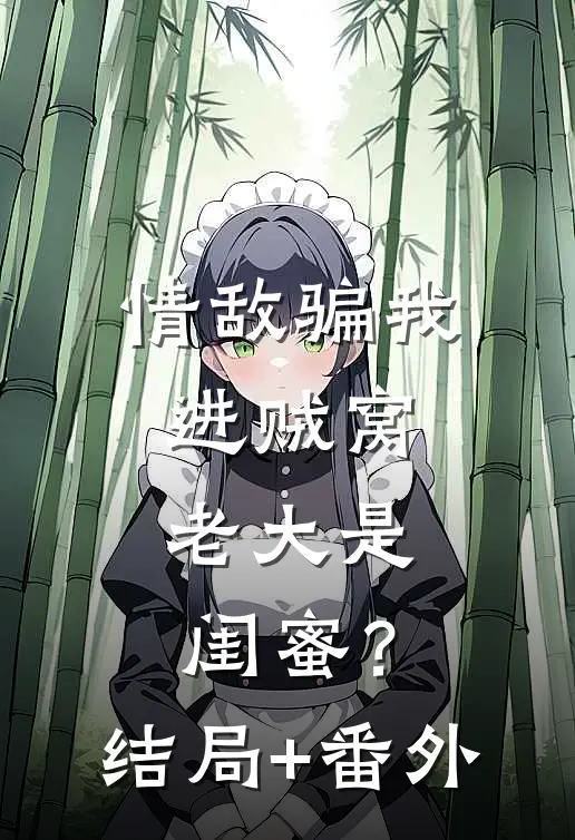 情敌骗我进贼窝，老大是闺蜜？结局+番外