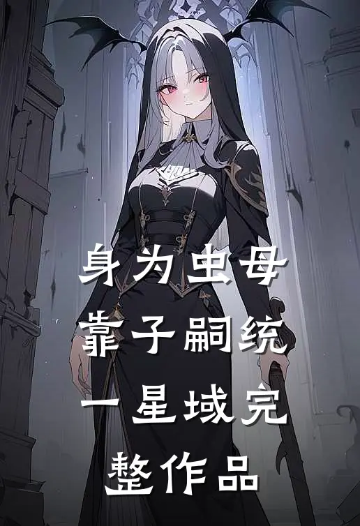 身为虫母，靠子嗣统一星域完整作品