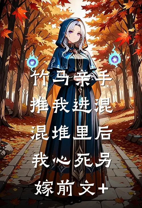 竹马亲手推我进混混堆里后，我心死另嫁前文+