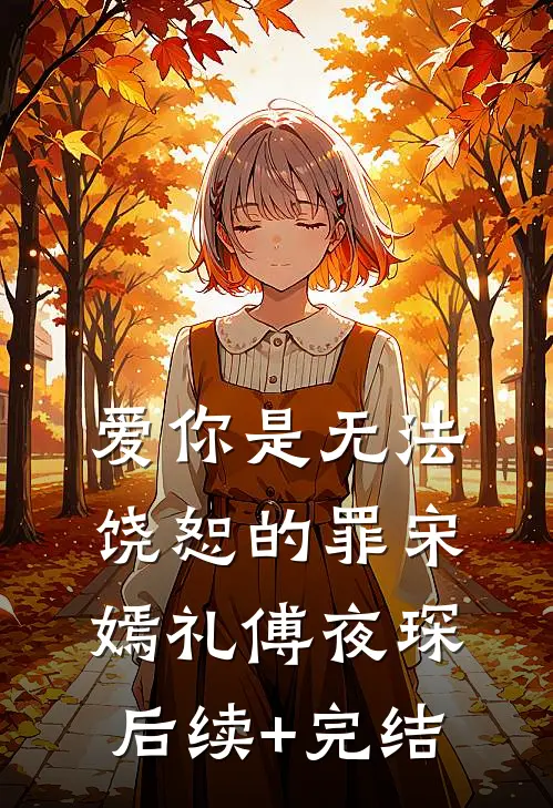 爱你是无法饶恕的罪宋嫣礼傅夜琛后续+完结