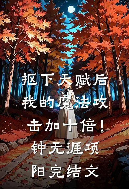 抠下天赋后，我的魔法攻击加十倍！钟无涯项阳完结文