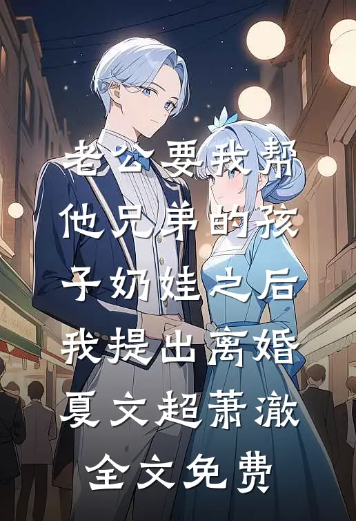 老公要我帮他兄弟的孩子奶娃之后，我提出离婚夏文超萧澈全文免费