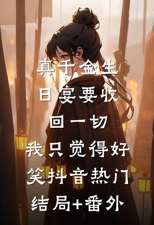 真千金生日宴要收回一切，我只觉得好笑抖音热门结局+番外