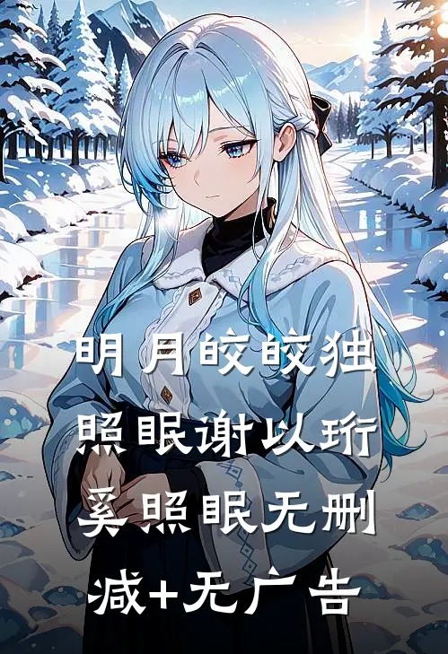 明月皎皎独照眠谢以珩奚照眠无删减+无广告